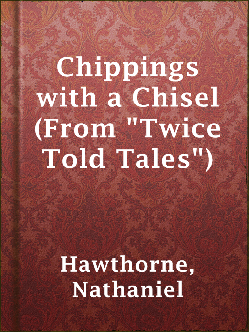 Title details for Chippings with a Chisel (From "Twice Told Tales") by Nathaniel Hawthorne - Wait list